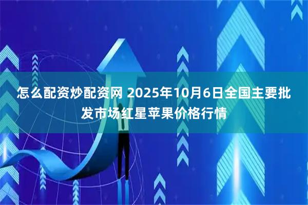 怎么配资炒配资网 2025年10月6日全国主要批发市场红星苹果价格行情