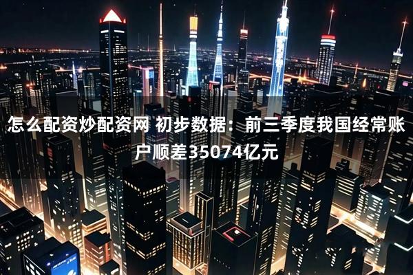 怎么配资炒配资网 初步数据：前三季度我国经常账户顺差35074亿元